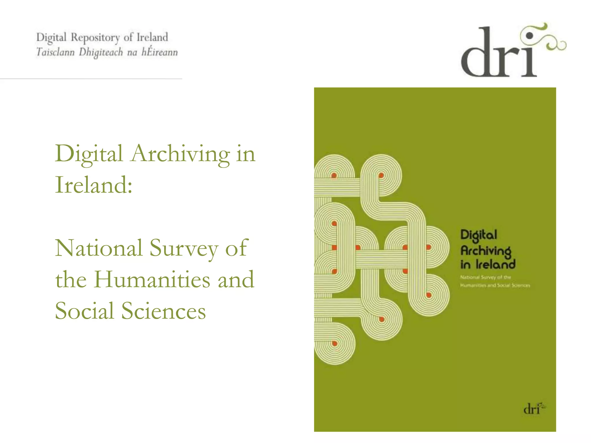 Digital Archiving in
Ireland:
National Survey of
the Humanities and
Social Sciences
 