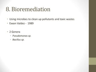 8. Bioremediation
• Using microbes to clean up pollutants and toxic wastes
• Exxon Valdez - 1989
• 2 Genera
• Pseudomonas sp.
• Bacillus sp.
 