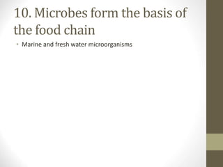 10. Microbes form the basis of
the food chain
• Marine and fresh water microorganisms
 