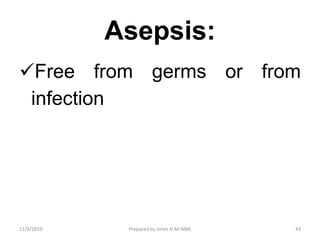 Asepsis:
Free from germs or from
infection
11/9/2019 43Prepared by Jones H.M-MBA
 