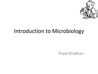 Introduction to Microbiology
Prasil Pradhan
 