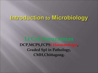 Lt Col Nuruzzaman
DCP,MCPS,FCPS( Haematology),
Graded Spl in Pathology,
CMH,Chittagong.
 