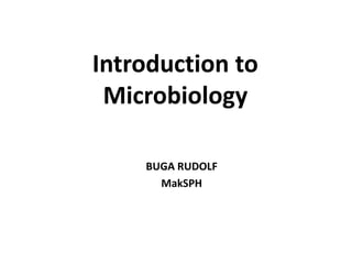 Introduction to
Microbiology
BUGA RUDOLF
MakSPH
 