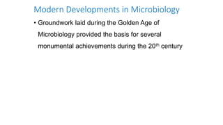 Modern Developments in Microbiology
• Groundwork laid during the Golden Age of
Microbiology provided the basis for several
monumental achievements during the 20th century
 