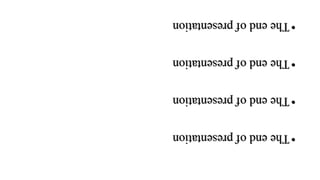 •
The
end
of
presentation
•
The
end
of
presentation
•
The
end
of
presentation
•
The
end
of
presentation
 