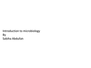 Introduction to microbiology
By
Sabiha Abdullah
 