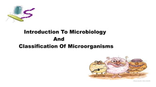 Introduction To Microbiology
And
Classification Of Microorganisms
 