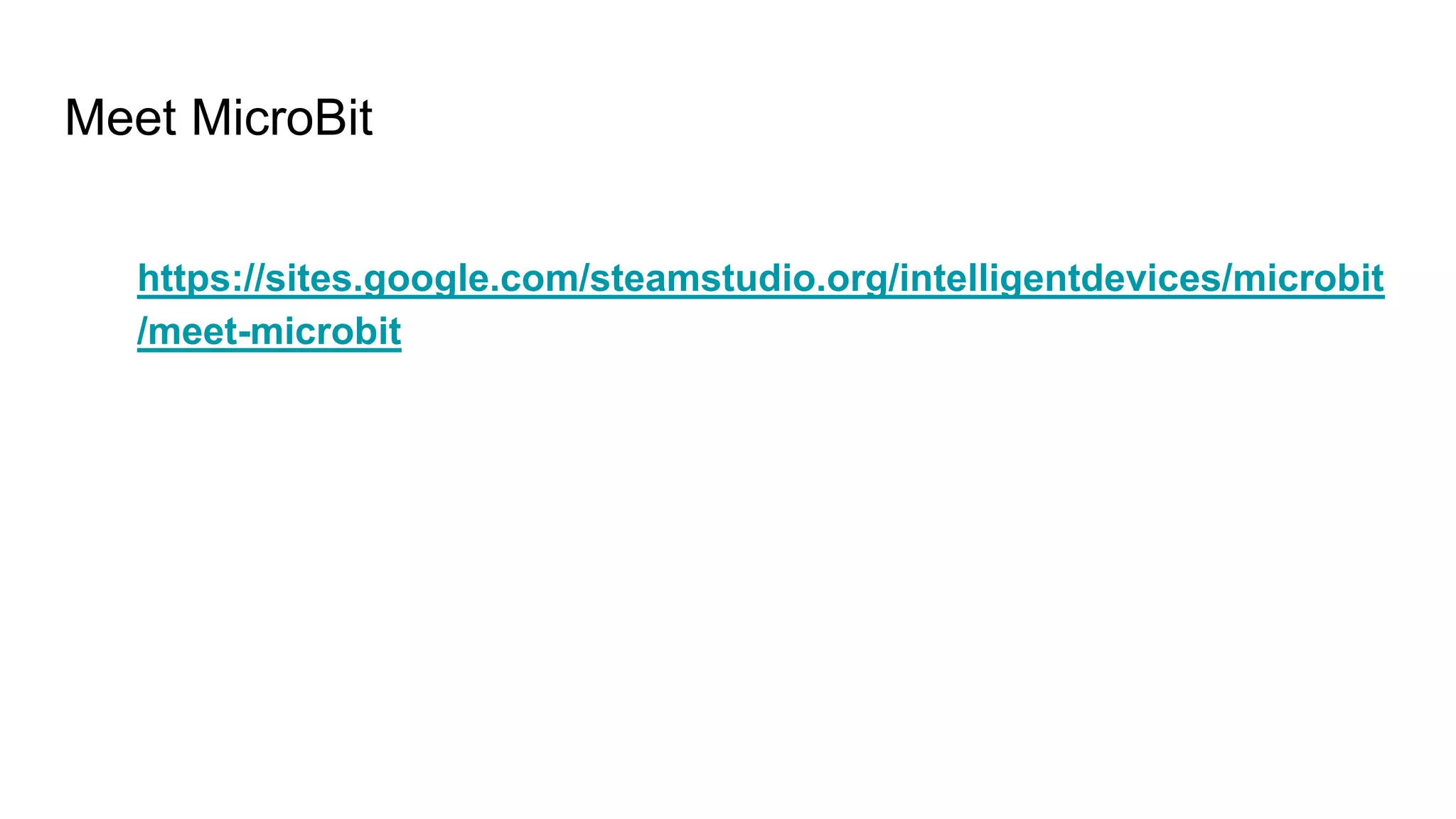 Meet MicroBit
https://sites.google.com/steamstudio.org/intelligentdevices/microbit
/meet-microbit
 