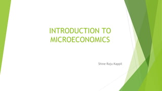 INTRODUCTION TO
MICROECONOMICS
Shine Raju Kappil
 