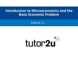 Introduction to Microeconomics and the
Basic Economic Problem
EdExcel 1.1
 