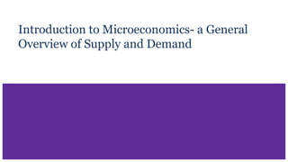 Introduction to Microeconomics- a General
Overview of Supply and Demand
 