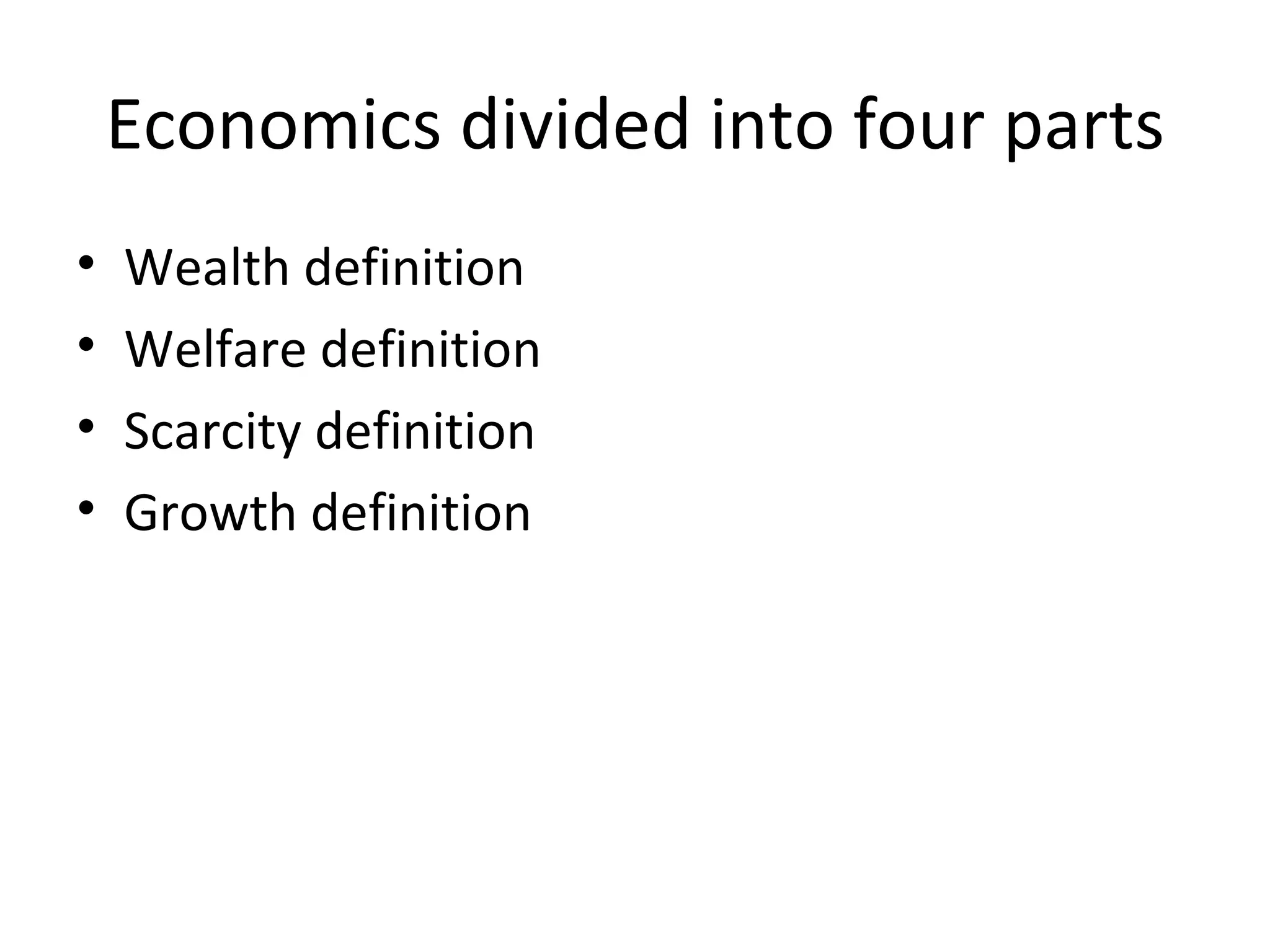 Economics divided into four parts Wealth definition Welfare definition Scarcity definition Growth definition 