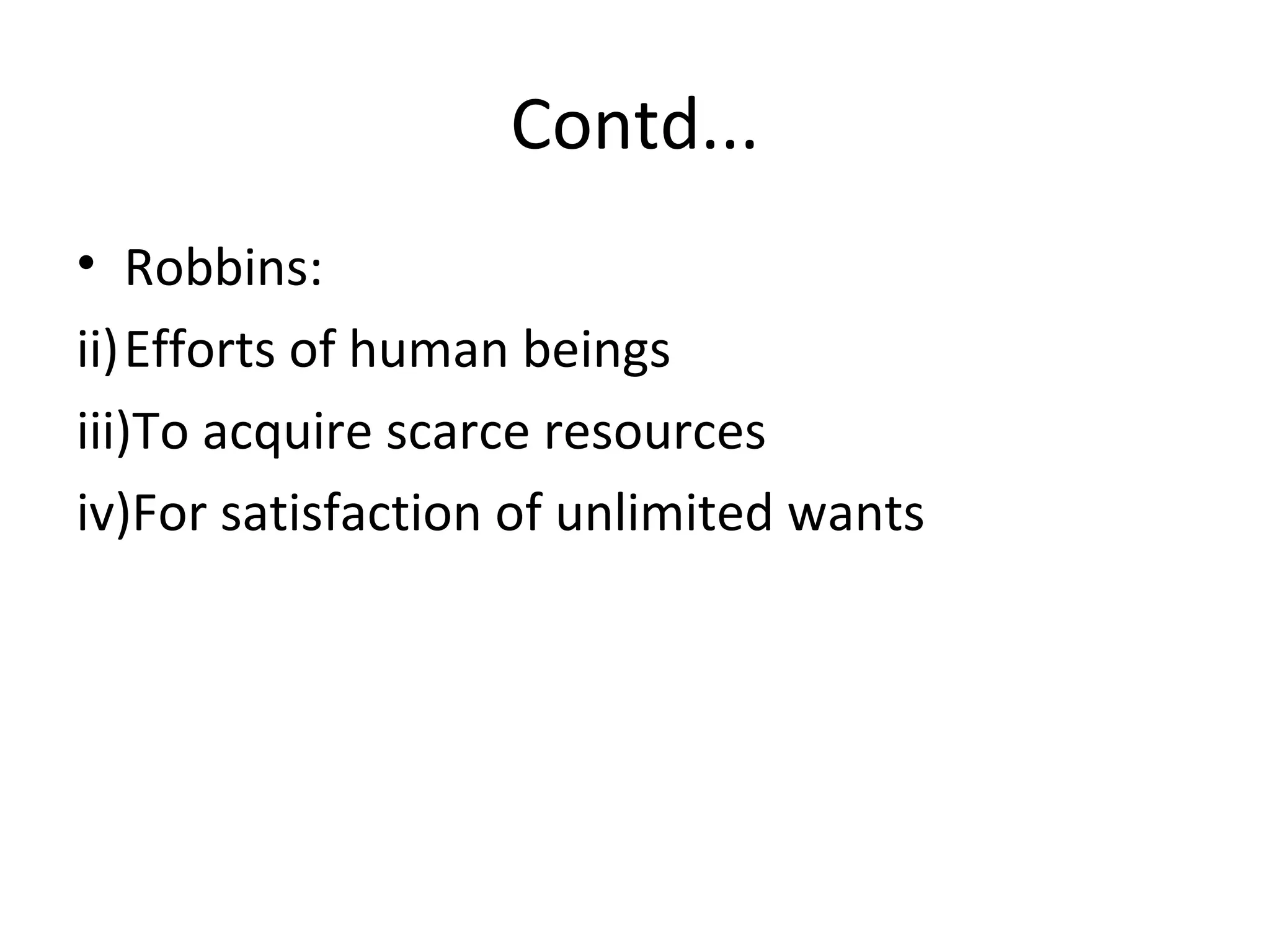 Contd... Robbins: Efforts of human beings To acquire scarce resources For satisfaction of unlimited wants 