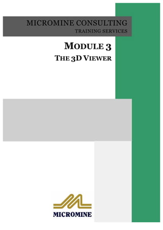 MICROMINE CONSULTING
TRAINING SERVICES
MODULE 3MODULE 3
THE 3D V IEWER THE 3D V IEWER 
 