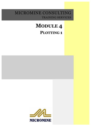 MICROMINE CONSULTING
TRAINING SERVICES
MODULE 4MODULE 4
PLOTTING 1PLOTTING 1
 