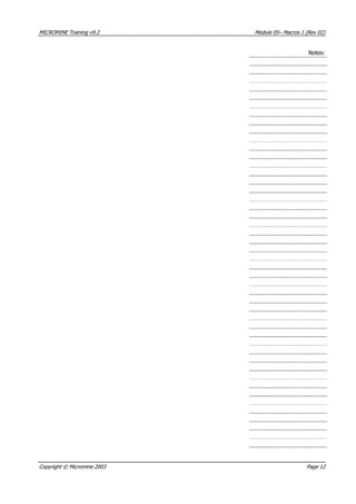 MICROMINE Training v9.2 Module 05– Macros 1 (Rev 02)
Notes:
Copyright © Micromine 2003 Page 12
 