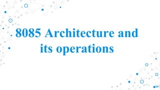 8085 Architecture and
its operations
16
 