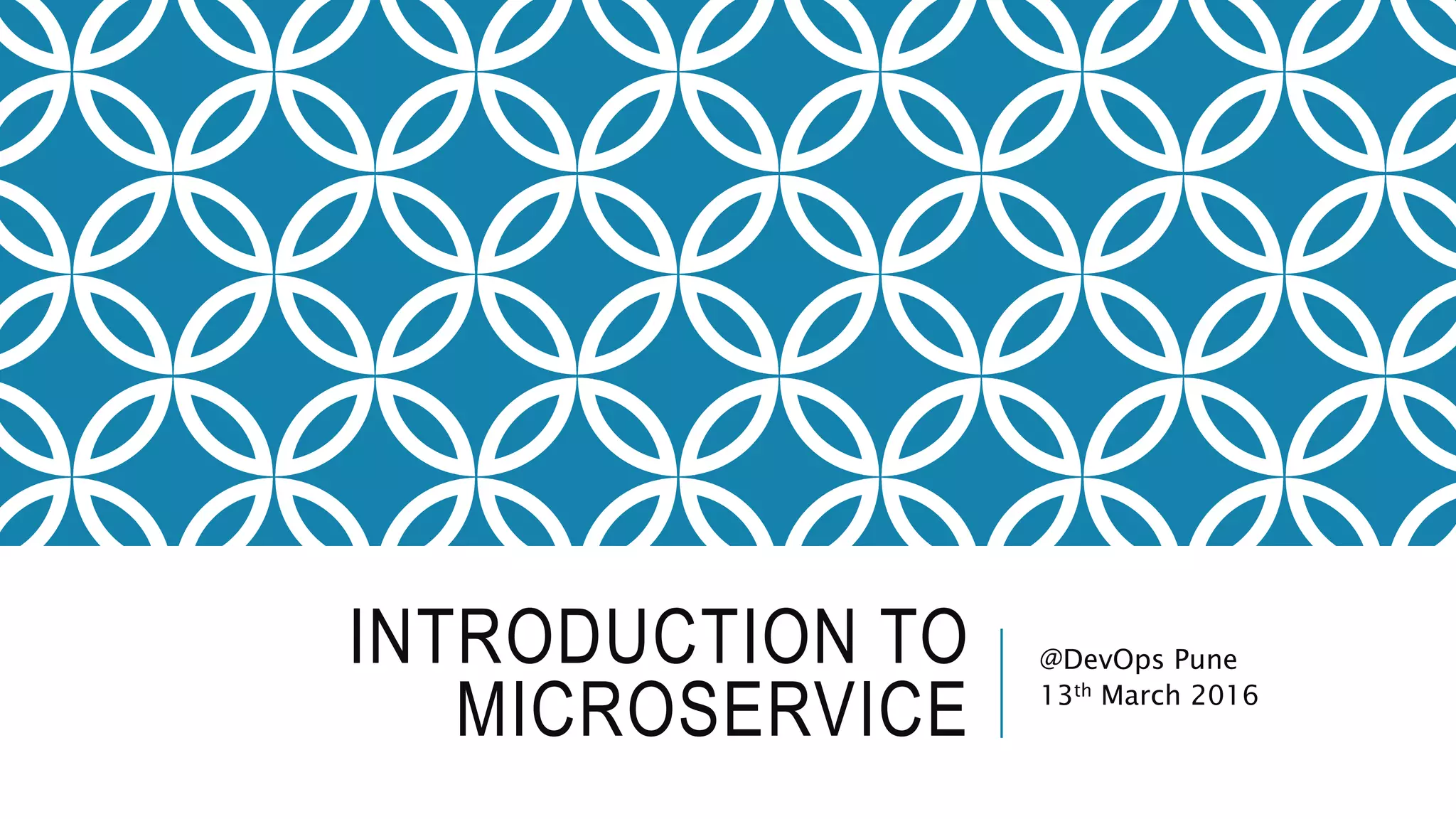 INTRODUCTION TO
MICROSERVICE
@DevOps Pune
13th March 2016
 