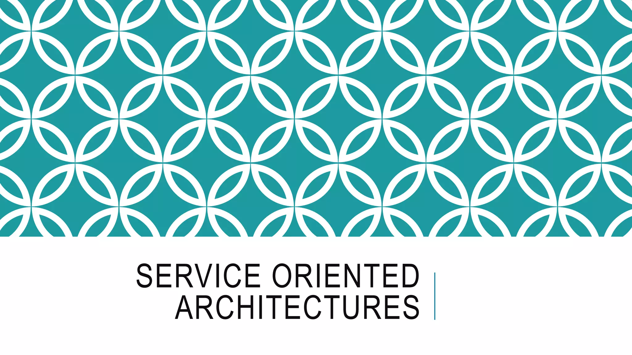 SERVICE ORIENTED
ARCHITECTURES
 