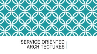 SERVICE ORIENTED
ARCHITECTURES
 