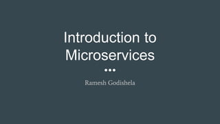 Introduction to
Microservices
Ramesh Godishela
 