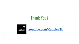 Thank You !
youtube.com/KuppiyaSL
 