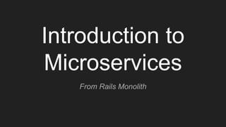 Introduction to
Microservices
From Rails Monolith
 