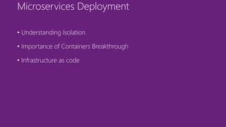 Microservices Deployment
• Understanding Isolation
• Importance of Containers Breakthrough
• Infrastructure as code
 