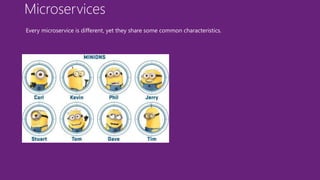 Every microservice is different, yet they share some common characteristics.
Microservices
 
