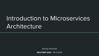 Introduction to Microservices
Architecture
Rodrigo Antonialli
SECCOMP 2020 - 26-11-2020
 