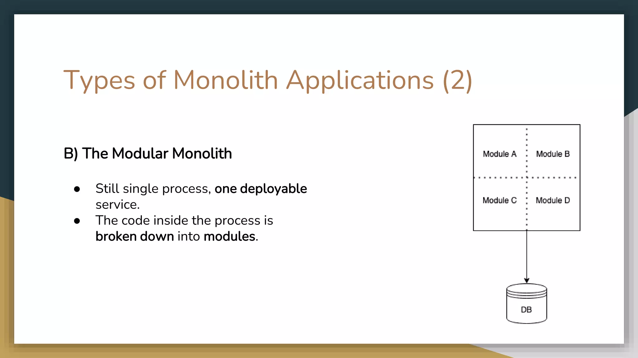 Types of Monolith Applications (2) B) The Modular Monolith ● Still single process, one deployable service. ● The code inside the process is broken down into modules. 