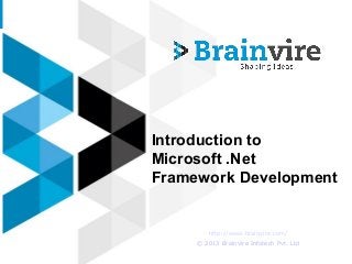 Introduction to
Microsoft .Net
Framework Development

http://www.brainvire.com/
© 2013 Brainvire Infotech Pvt. Ltd

 