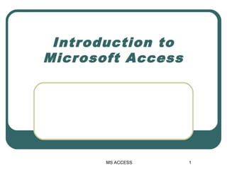 Introduction to
Microsoft Access
1MS ACCESS
 