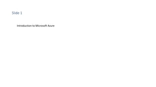 Slide 1
Introduction to Microsoft Azure
 