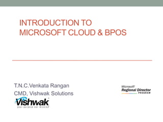 INTRODUCTION TO
 MICROSOFT CLOUD & BPOS




T.N.C.Venkata Rangan
CMD, Vishwak Solutions
 