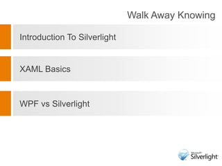 Walk Away KnowingIntroduction To SilverlightXAML BasicsWPF vs Silverlight