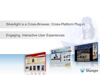Silverlight is a Cross-Browser, Cross-Platform Plug-inEngaging, Interactive User Experiences