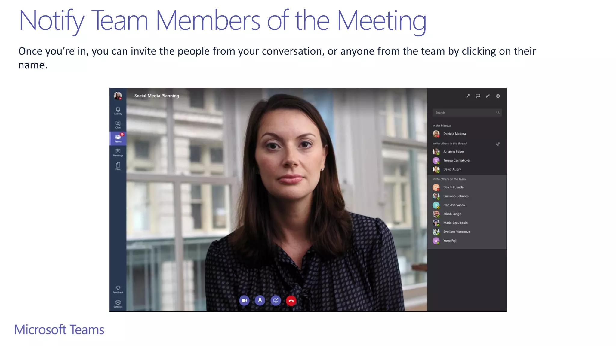 Notify Team Members of the Meeting
Once you’re in, you can invite the people from your conversation, or anyone from the team by clicking on their
name.
 