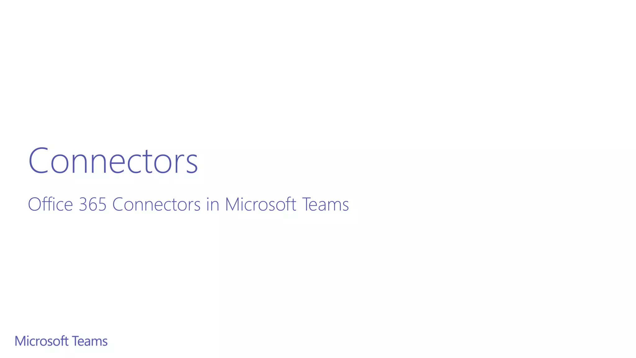 Connectors
Office 365 Connectors in Microsoft Teams
 