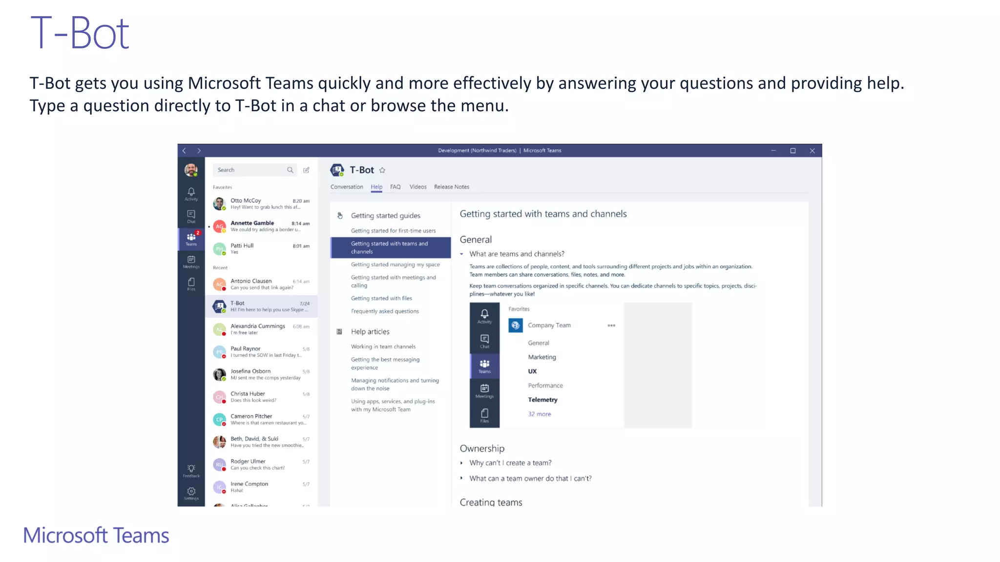 T-Bot
T-Bot gets you using Microsoft Teams quickly and more effectively by answering your questions and providing help.
Type a question directly to T-Bot in a chat or browse the menu.
 