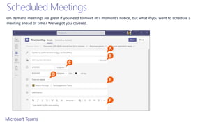 Scheduled Meetings
On demand meetings are great if you need to meet at a moment’s notice, but what if you want to schedule a
meeting ahead of time? We’ve got you covered.
 