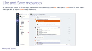 Like and Save messages
At the top right corner of all messages in Channels, you have an option to like messages or save them for later. Saved
messages will be kept in Saved along the left rail.
 
