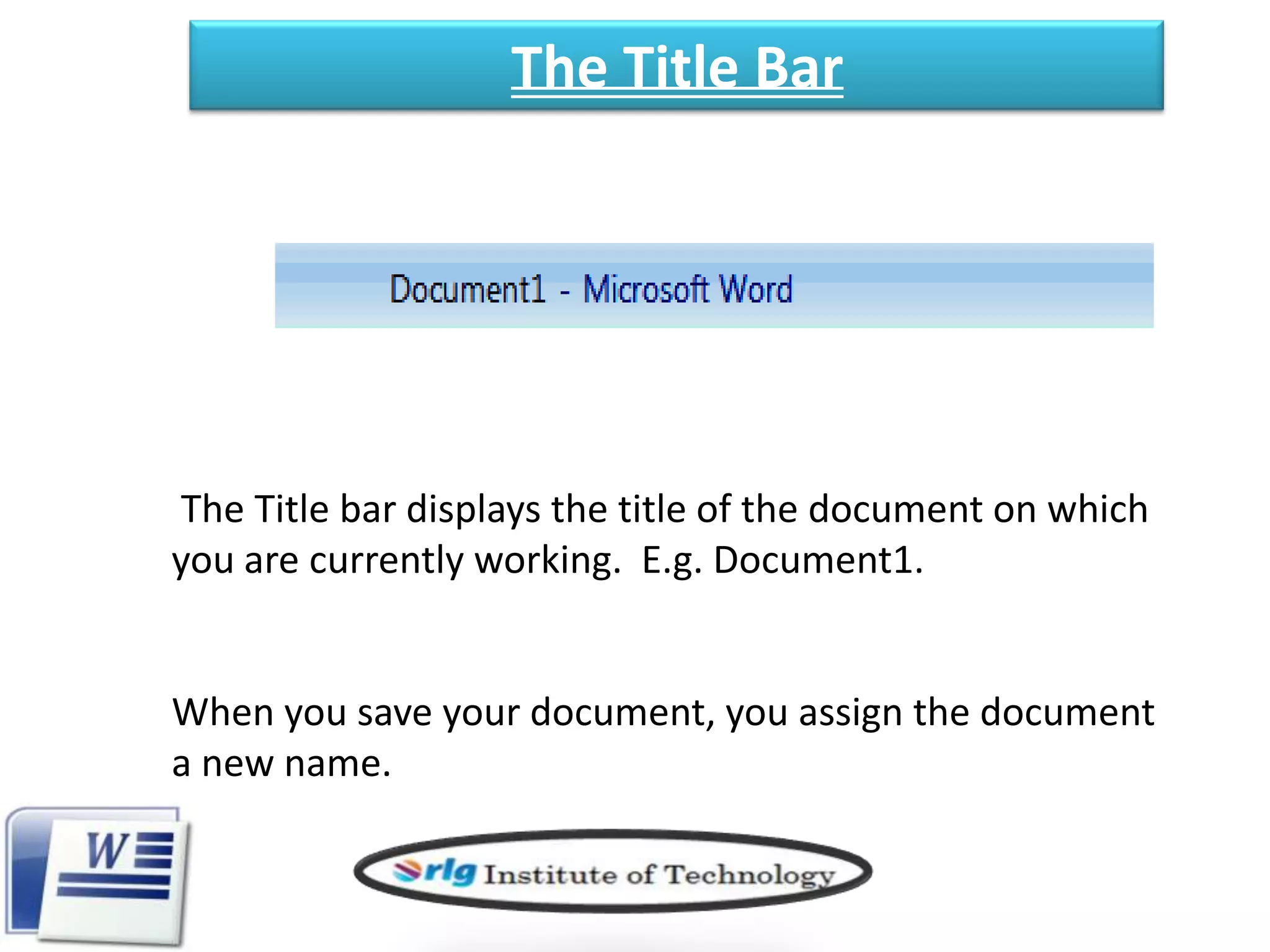 The Title Bar

The Title bar displays the title of the document on which
you are currently working. E.g. Document1.

When you save your document, you assign the document
a new name.

 