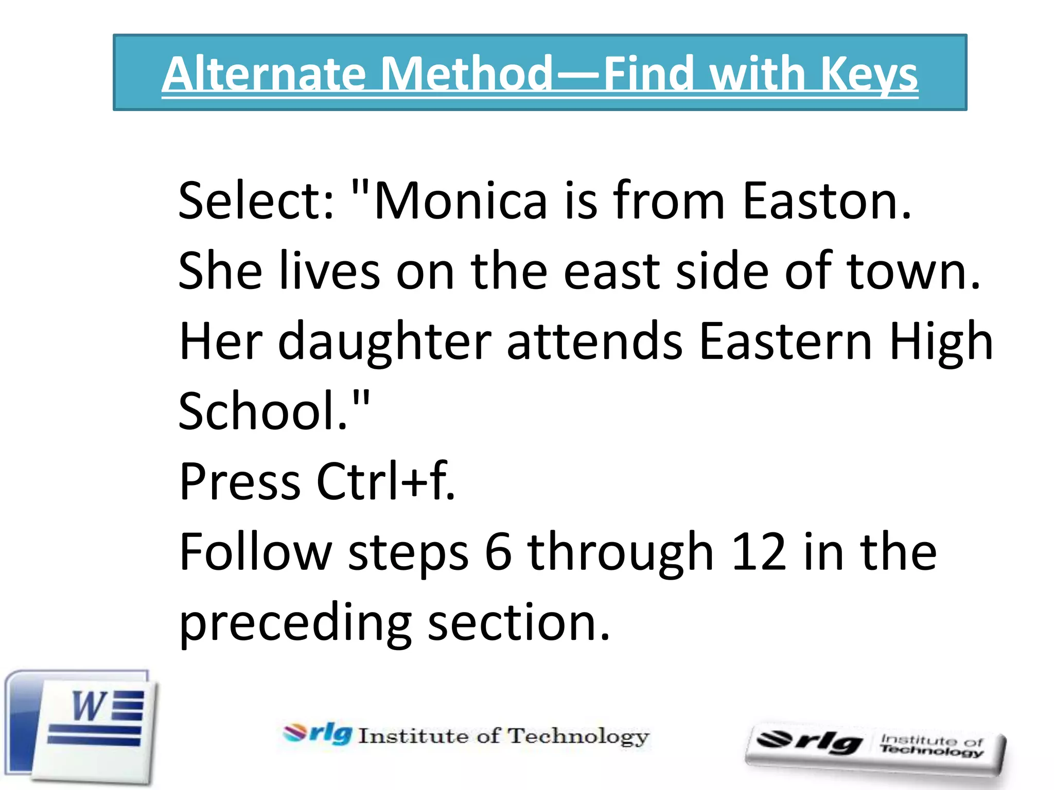 Alternate Method—Find with Keys

Select: "Monica is from Easton.
She lives on the east side of town.
Her daughter attends Eastern High
School."
Press Ctrl+f.
Follow steps 6 through 12 in the
preceding section.

 