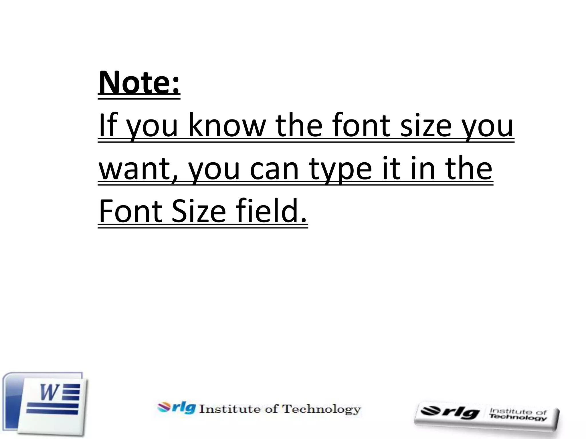 Note:
If you know the font size you
want, you can type it in the
Font Size field.

 