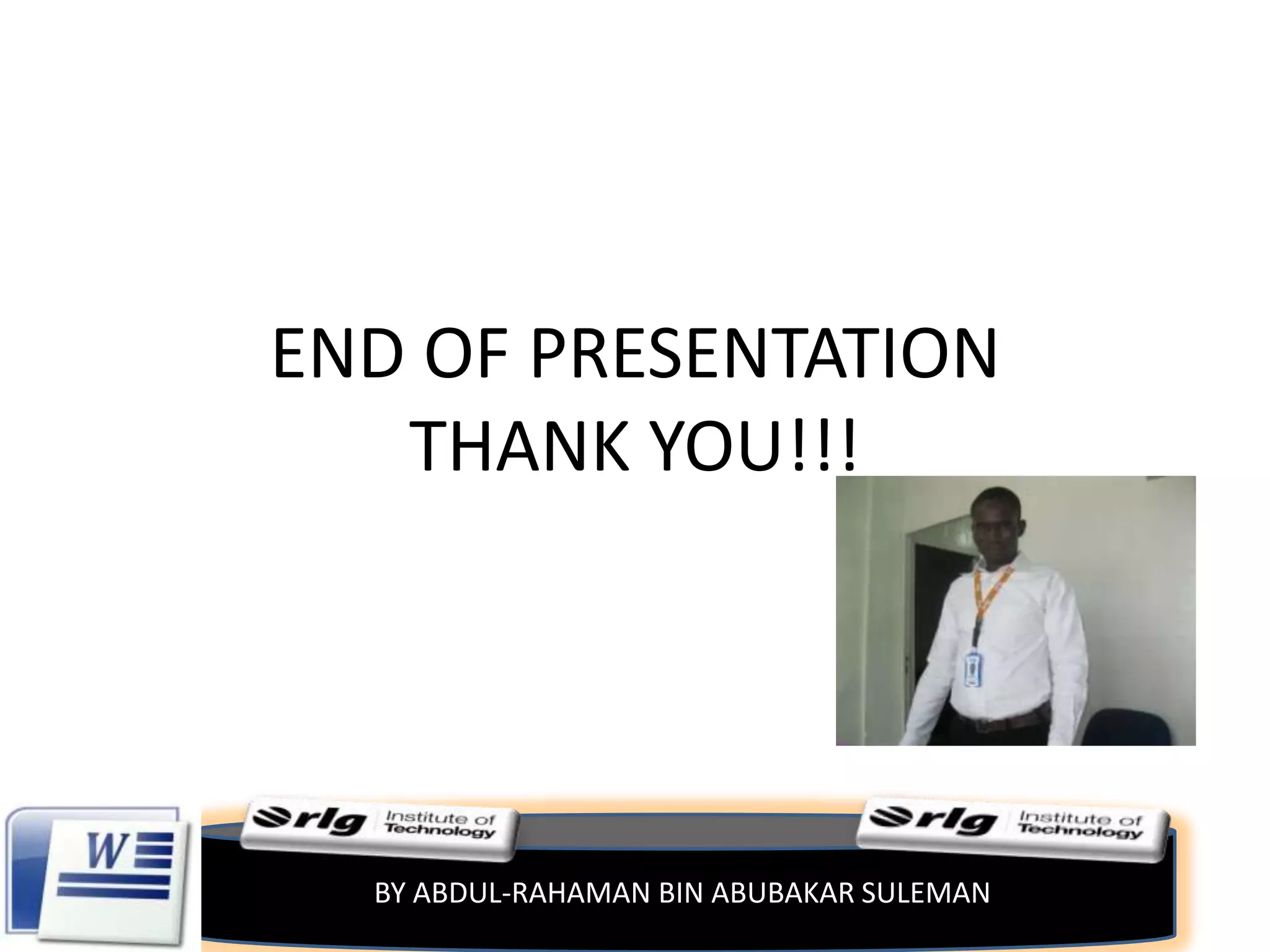 END OF PRESENTATION
THANK YOU!!!

BY ABDUL-RAHAMAN BIN ABUBAKAR SULEMAN

 