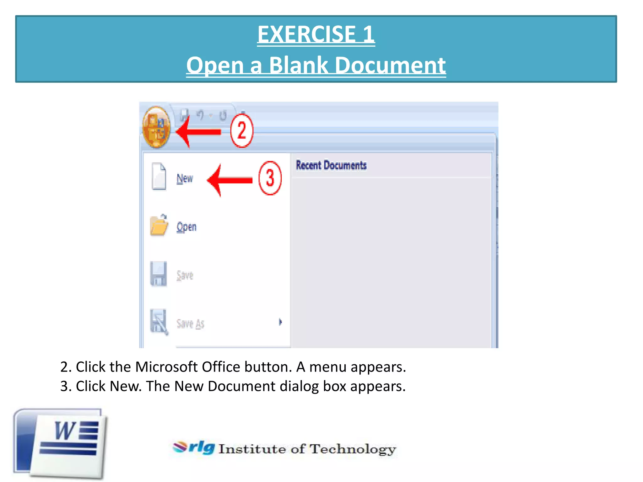 EXERCISE 1
Open a Blank Document

2. Click the Microsoft Office button. A menu appears.
3. Click New. The New Document dialog box appears.

 