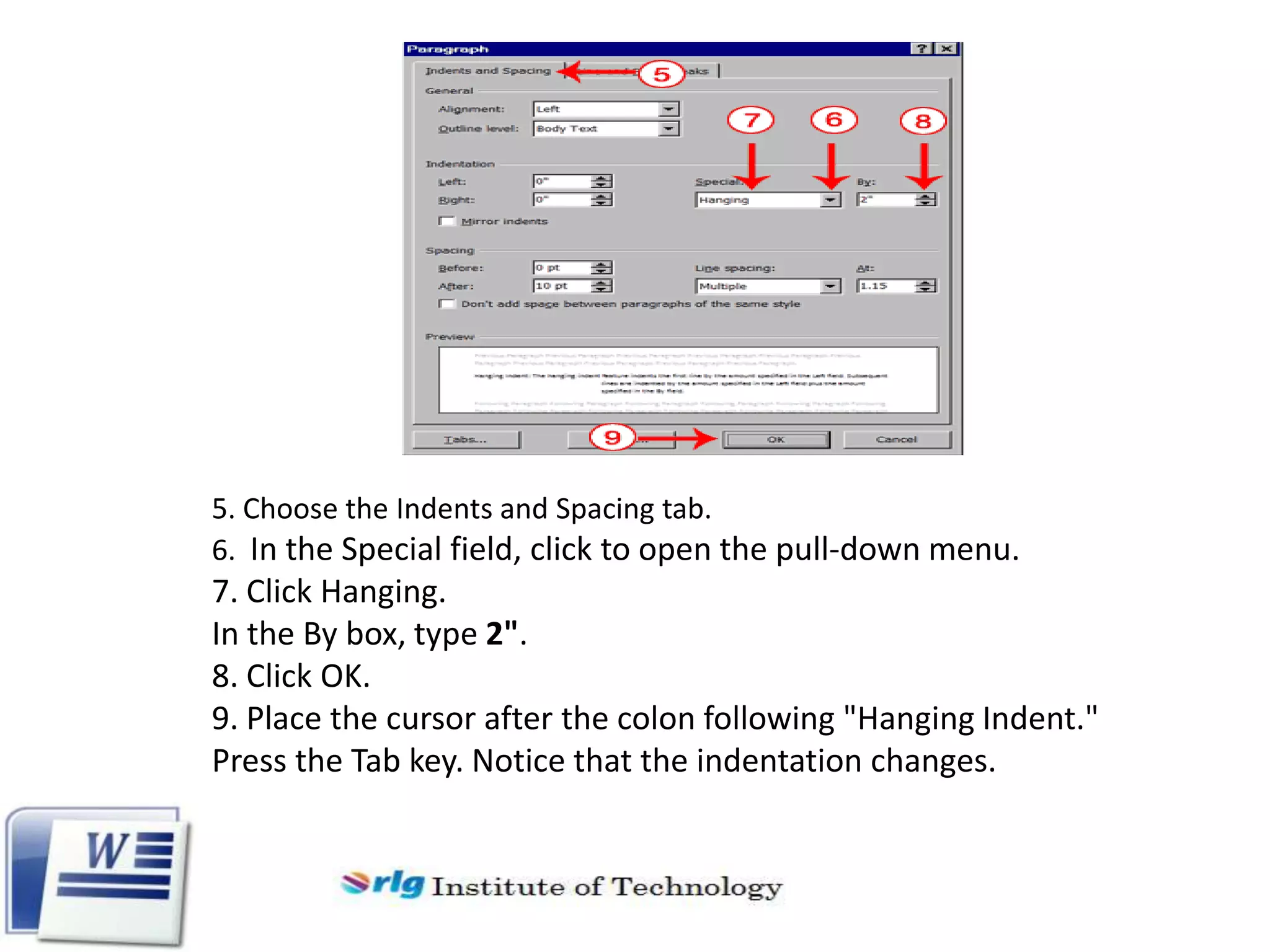 5. Choose the Indents and Spacing tab.
6. In the Special field, click to open the pull-down menu.

7. Click Hanging.
In the By box, type 2".
8. Click OK.
9. Place the cursor after the colon following "Hanging Indent."
Press the Tab key. Notice that the indentation changes.

 