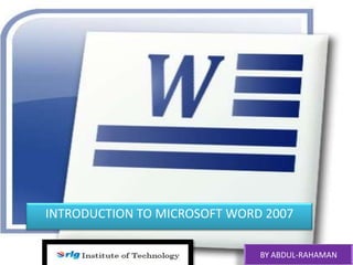 INTRODUCTION TO MICROSOFT WORD 2007
BY ABDUL-RAHAMAN

 