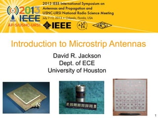 Introduction to Microstrip Antennas
David R. Jackson
Dept. of ECE
University of Houston
1
 